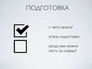 с чего начать?
этапы подготовки
когда уже можно
сесть за слайды?
ПОДГОТОВКА
 