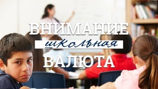 ВНИМАНИЕ
школьная
ВАЛЮТА
 