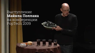 Выступление
Майкла Поллана
на конференции
PopTech 2009
 