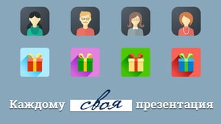 Каждому презентсвоя ация
 