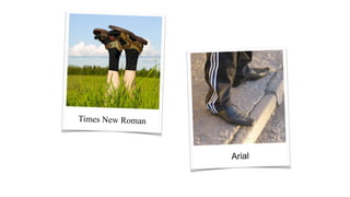 Times New Roman
Arial
 