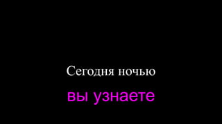 Cегодня ночью
вы узнаете
 