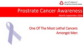 Prostrate Cancer Awareness
Month September 2018
One Of The Most Lethal Cancers
Amongst Men
 