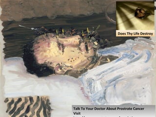 Does Thy Life Destroy
Talk To Your Doctor About Prostrate Cancer
Visit