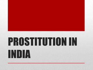 PROSTITUTION IN
INDIA

 