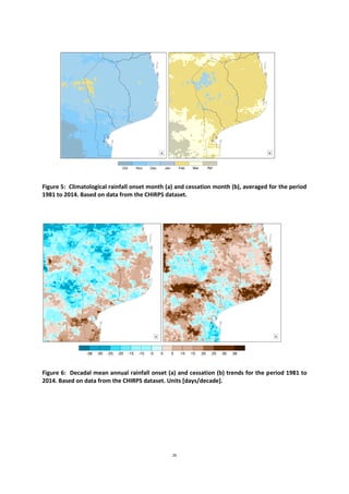 26
Figure 5: Climatological rainfall onset month (a) and cessation month (b), averaged for the period
1981 to 2014. Based on data from the CHIRPS dataset.
Figure 6: Decadal mean annual rainfall onset (a) and cessation (b) trends for the period 1981 to
2014. Based on data from the CHIRPS dataset. Units [days/decade].
 