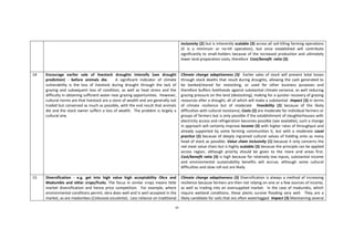 60
inclusivity (2) but is inherently scalable (3) across all soil-tilling farming operations
(it is a minimum or no-till operation), but once established will contribute
significantly to small-holders because of the increased production and ultimately
lower land preparation costs, therefore Cost/benefit ratio (3).
14 Encourage earlier sale of livestock droughts intensify (see drought
prediction) - before animals die. A significant indicator of climate
vulnerability is the loss of livestock during drought through the lack of
grazing and subsequent loss of condition, as well as heat stress and the
difficulty in obtaining sufficient water near grazing opportunities. However,
cultural norms are that livestock are a store of wealth and are generally not
traded but conserved as much as possible, with the end result that animals
die and the stock owner suffers a loss of wealth. The problem is largely a
cultural one.
Climate change adaptiveness (3) Earlier sales of stock will prevent total losses
through stock deaths that result during droughts, allowing the cash generated to
be banked/stored for restocking, or used for other business purposes and
therefore buffers livelihoods against substantial climate variance, as well reducing
grazing pressure on the land (destocking), making for a quicker recovery of grazing
resources after a drought, all of which will make a substantial Impact (3) in terms
of climate resilience but of moderate Feasibility (2) because of the likely
difficulties with cultural resistance; Costs (2) are moderate for individual farmers or
groups of farmers but is only possible if the establishment of slaughterhouses with
electricity access and refrigeration becomes possible (see available), such a change
in approach will certainly improve Income (3) with higher rates of throughput and
already supported by some farming communities it, but with a moderate Local
practice (2) because of deeply ingrained cultural values of holding onto as many
head of stock as possible; Value chain inclusivity (1) because it only concerns the
red meat value chain but is highly scalable (3) because the principle can be applied
across region, although priority should be given to the more arid areas first.
Cost/benefit ratio (3) is high because for relatively low inputs, substantial income
and environmental sustainability benefits will accrue, although some cultural
difficulties and slow roll-out are likely.
15 Diversification - e.g. get into high value high acceptability Okra and
Madumbis and other crops/fruits. The focus in similar crops means little
market diversification and hence price competition. For example, where
environmental conditions permit, okra does well and is well accepted in the
market, as are madumbes (Colocasia esculenta). Less reliance on traditional
Climate change adaptiveness (3) Diversification is always a method of increasing
resilience because farmers are then not relying on one or a few sources of income,
as well as trading into an oversupplied market. In the case of madumbis, which
require wetland conditions, these plants survive flooding very well. They are a
likely candidate for soils that are often waterlogged Impact (3) Maintaining several
 