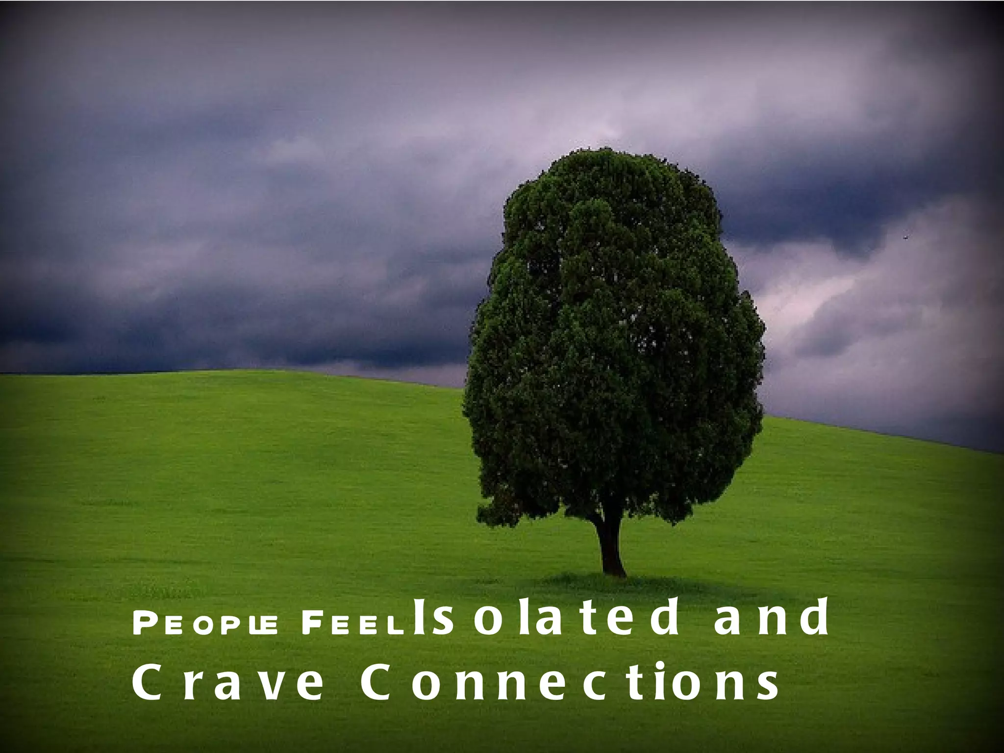 People Feel  Isolated and Crave Connections 