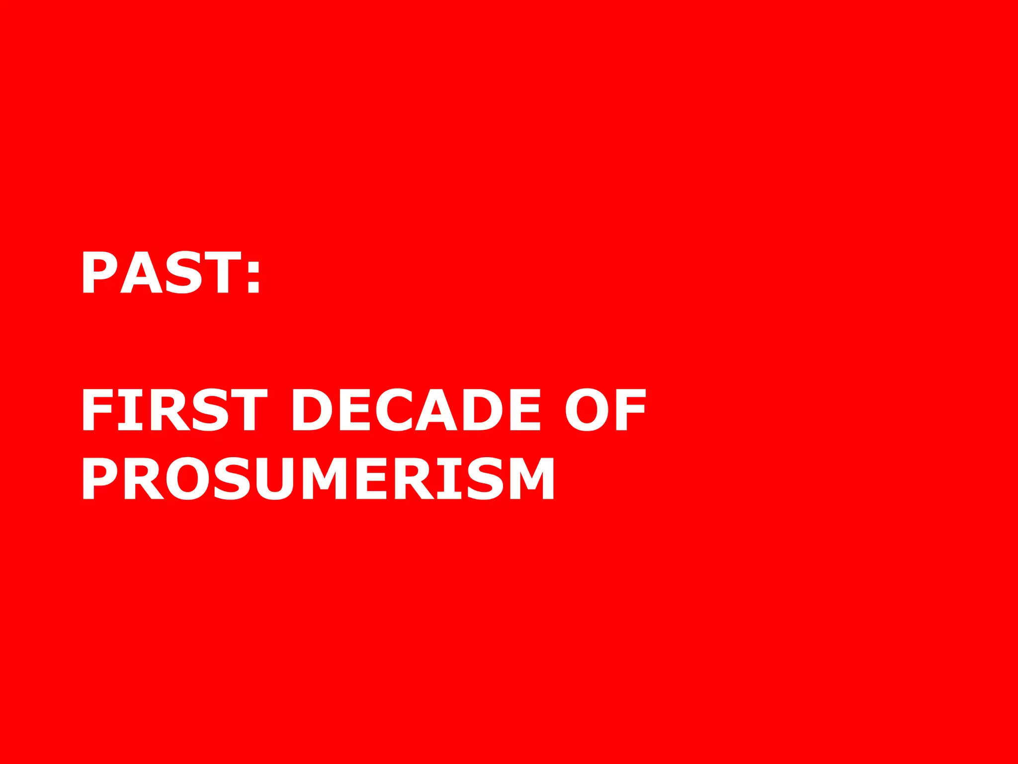 PAST:  FIRST DECADE OF PROSUMERISM 