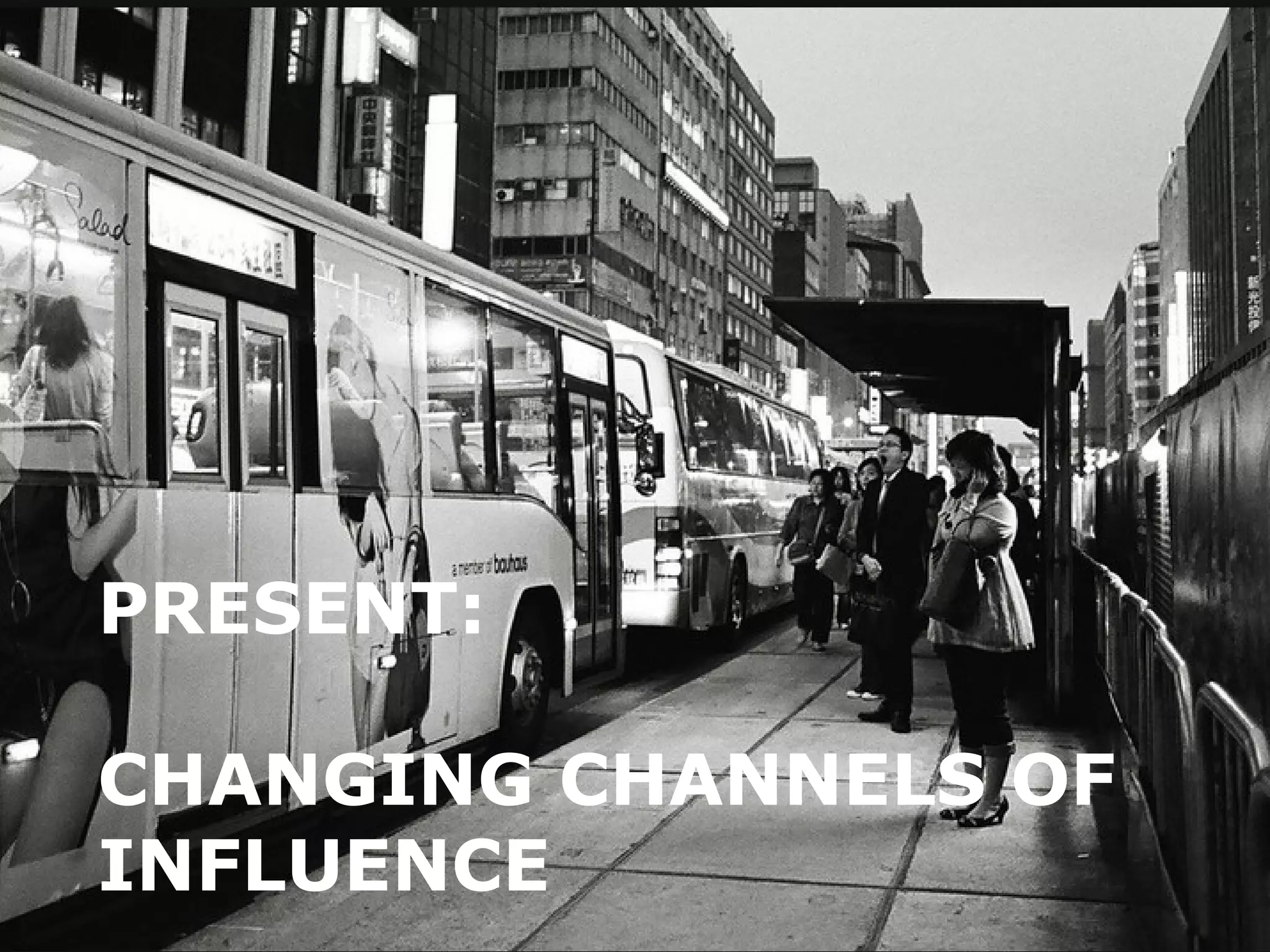 PRESENT:  CHANGING   CHANNELS OF INFLUENCE 