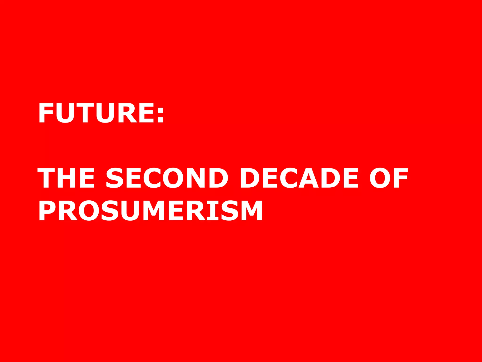 FUTURE:  THE SECOND DECADE OF PROSUMERISM 
