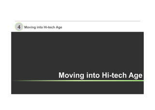 24
4 Moving into Hi-tech Age
Moving into Hi-tech Age	
	
 