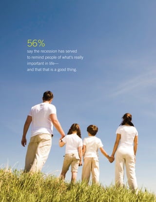 56%
say the recession has served
to remind people of what’s really
important in life—
and that that is a good thing.
 