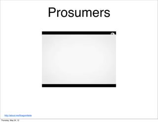 Prosumers




   http://about.me/thiagomtleite

Thursday, May 24, 12
 