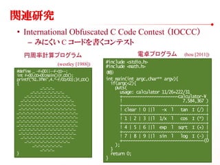 関連研究
• International Obfuscated C Code Contest （IOCCC）
     – みにくい C コードを書くコンテスト
   円周率計算プログラム                            ...