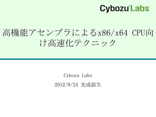 高機能アセンブラによるx86/x64 CPU向
    け高速化テクニック


         Cybozu Labs
       2012/8/24 光成滋生
 