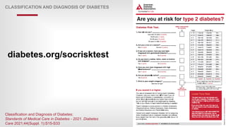 | 72
CLASSIFICATION AND DIAGNOSIS OF DIABETES
diabetes.org/socrisktest
Classification and Diagnosis of Diabetes:
Standards of Medical Care in Diabetes - 2021. Diabetes
Care 2021;44(Suppl. 1):S15-S33
 