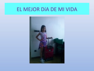 EL MEJOR DíA DE MI VIDA

 