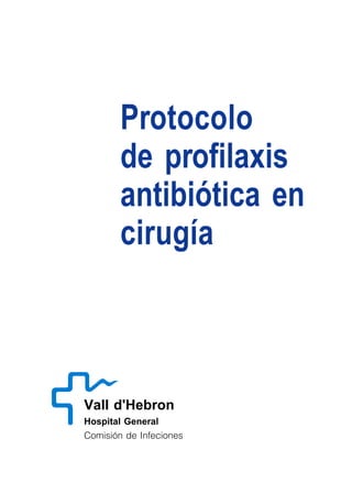 Protocolo
        de profilaxis
        antibiótica en
        cirugía



Vall d'Hebron
Hospital General
Comisión de Infeciones



                   1
 