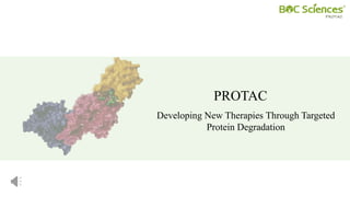 PROTAC
Developing New Therapies Through Targeted
Protein Degradation
 