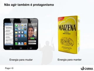 Não agir também é protagonismo 
Energia para mudar Energia para manter 
Page  9 
 