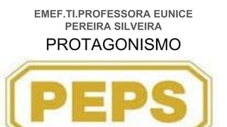 PROTAGONISMO
EMEF.TI.PROFESSORA EUNICE
PEREIRA SILVEIRA
 