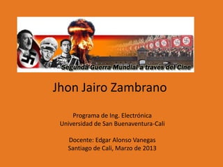 Jhon Jairo Zambrano
     Programa de Ing. Electrónica
 Universidad de San Buenaventura-Cali

   Docente: Edgar Alonso Vanegas
   Santiago de Cali, Marzo de 2013
 