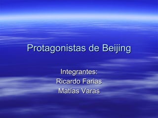 Protagonistas de Beijing Integrantes: Ricardo Farias Matías Varas 