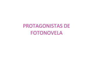PROTAGONISTAS DE FOTONOVELA 