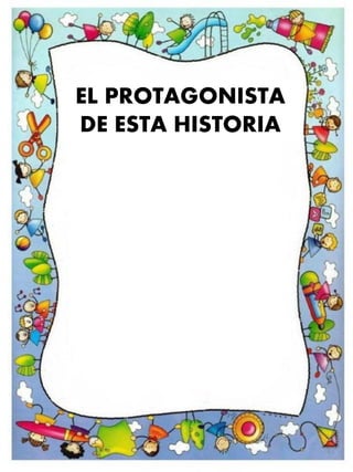 EL PROTAGONISTA
DE ESTA HISTORIA




                   1
 