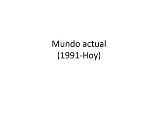 Mundo actual
(1991-Hoy)
 