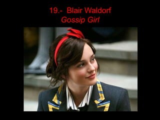 19.- Blair Waldorf
   Gossip Girl
 