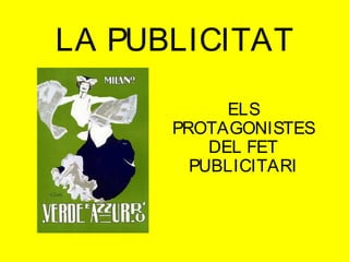 LA PUBLICITAT
ELS
PROTAGONISTES
DEL FET
PUBLICITARI

 