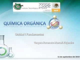 Química Orgánica  Unidad I Fundamentos Vergara Navarrete Manuel Alejandro 11 de septiembre del 2010 
