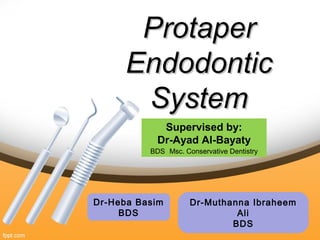 ProtaperProtaper
EndodonticEndodontic
SystemSystem
Supervised by:
Dr-Ayad Al-Bayaty
BDS Msc. Conservative Dentistry
Dr-Heba Basim
BDS
Dr-Muthanna Ibraheem
Ali
BDS
 