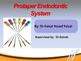 Protaper Endodontic
System
Supervised by: Dr-Zainab
By: Dr-Faisal Yossef Faisal
 
