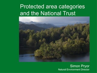 Protected area categories
and the National Trust




                        Simon Pryor
              Natural Environment Director
 