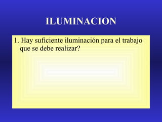 ILUMINACION 1. Hay suficiente iluminación para el trabajo que se debe realizar? 