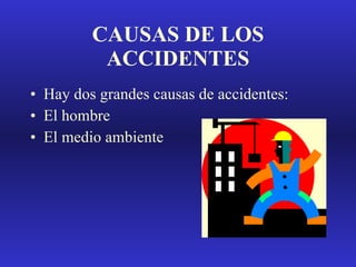 CAUSAS DE LOS ACCIDENTES Hay dos grandes causas de accidentes: El hombre El medio ambiente 