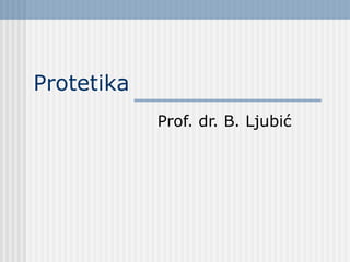 Protetika
Prof. dr. B. Ljubić
 