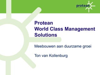 Protean
World Class Management
Solutions

Meebouwen aan duurzame groei

Ton van Kollenburg
 