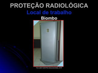 PROTEÇÃO RADIOLÓGICA
Local de trabalho
Biombo

TCC 2007-CENTRO EDUCACIONAL ETIP

 
