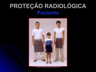 PROTEÇÃO RADIOLÓGICA
Paciente

TCC 2007-CENTRO EDUCACIONAL ETIP

 