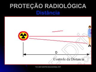 PROTEÇÃO RADIOLÓGICA
Distância

TCC 2007-CENTRO EDUCACIONAL ETIP

 