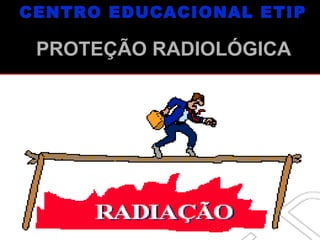 CENTRO EDUCACIONAL ETIP

PROTEÇÃO RADIOLÓGICA

TCC 2007-CENTRO EDUCACIONAL ETIP

 