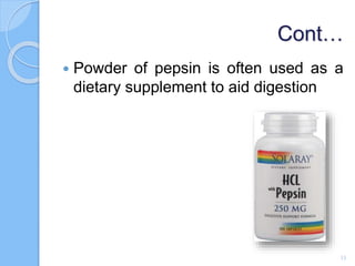 Cont…
 Powder of pepsin is often used as a
dietary supplement to aid digestion
15
 