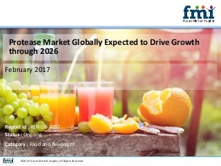 Protease Market Globally Expected to Drive Growth
through 2026
February 2017
©2015 Future Market Insights, All Rights Reserved
Report Id : REP-GB-2057
Status : Ongoing
Category : Food and Beverages
 