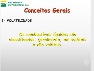 Conceitos Gerais
1- VOLATILIDADE
Os combustíveis líquidos são
classificados, geralmente, em voláteis
e não voláteis.
 