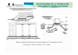 APLICACIONES DE LA TÉCNICA DELAPLICACIONES DE LA TÉCNICA DEL
AISLAMIENTO SÍSMICO DE BASEAISLAMIENTO SÍSMICO DE BASE
 