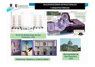 RECUPERACIONES ESTRUCTURALES
Y ARQUITECTÓNICAS
Corte de Apelaciones de SanCorte de Apelaciones de San
Francisco. USAFrancisco. USA
Municipalidad deMunicipalidad de
San Francisco.San Francisco.
USAUSAPatrimonio Histórico y Cultural (Italia)Patrimonio Histórico y Cultural (Italia)
 